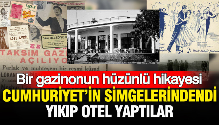 Bir gazinonun hüzünlü hikayesi: Cumhuriyet’in simgelerindendi, yıkıp otel yaptılar