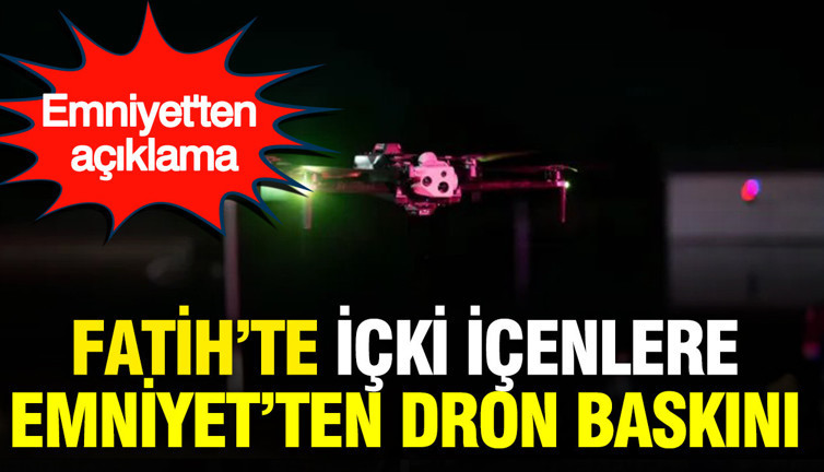 İçki içenlere dron baskını: Emniyet'ten açıklama
