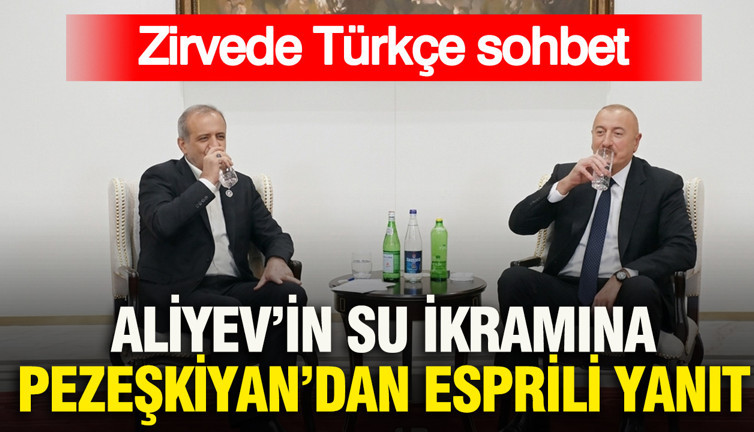 Zirvede Türkçe sohbet: Aliyev’in su ikramına Pezeşkiyan’dan esprili yanıt