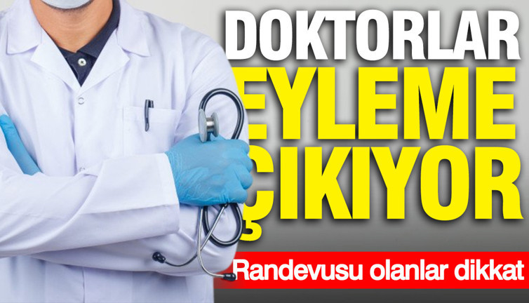 Doktorlar eyleme çıkıyor: Randevusu olanlar dikkat