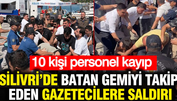 Silivri'de batan gemiyi takip eden gazetecilere saldırı: 10 personel kayıp