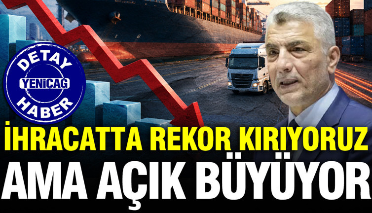 İhracatta rekor kırıyoruz ama açık büyüyor