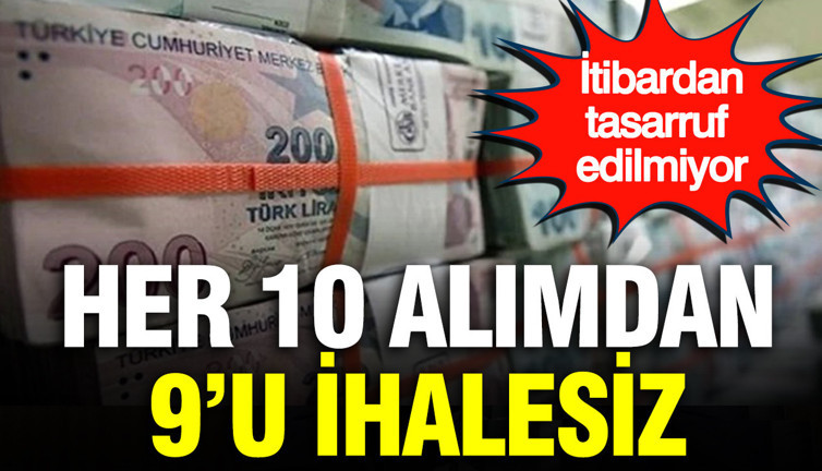 İtibardan tasarruf edilmiyor: Her 10 alımdan 9’u ihalesiz