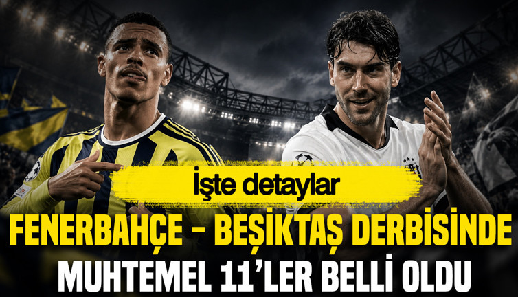 Fenerbahçe - Beşiktaş derbisinde muhtemel 11'ler belli oldu