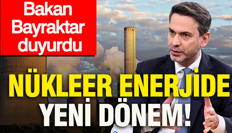 Nükleer enerjide yeni dönem: Bakan Bayraktar duyurdu