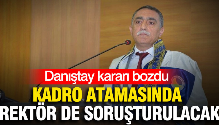 Danıştay kararı bozdu: Kadro atamasında rektör de soruşturulacak
