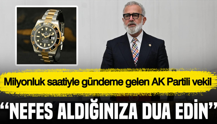 Milyonluk saatiyle gündeme gelen AK Partili vekil: Nefes aldığınıza dua edin