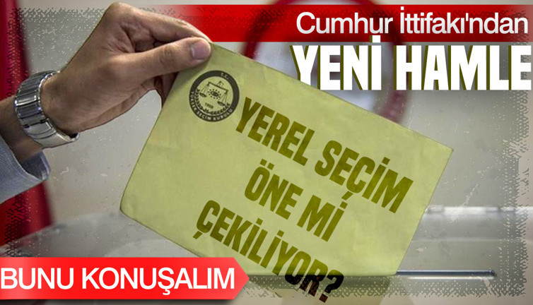 Cumhur İttifakından yeni hamle: Yerel seçim öne mi çekiliyor?