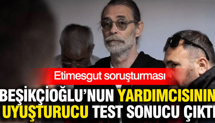 Erdal Beşikçioğlu'nun yardımcısının uyuşturucu testi de pozitif çıktı