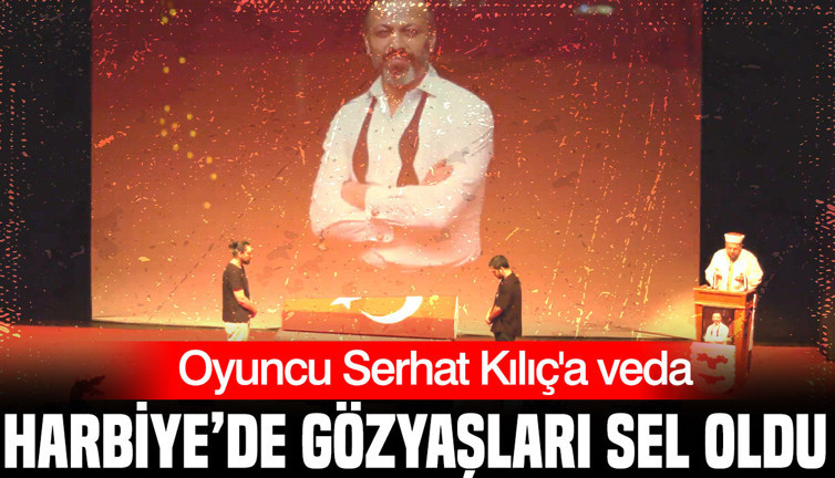 Oyuncu Serhat Kılıç’a veda: Harbiye’de gözyaşları sel oldu