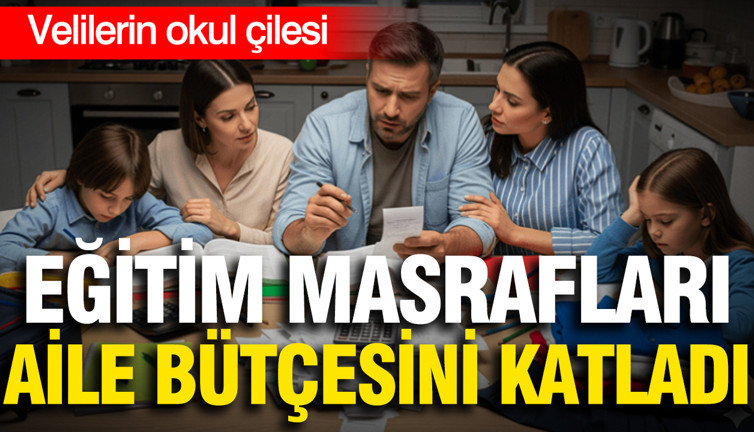 Velilerin okul çilesi: Eğitim masrafları aile bütçesini katladı