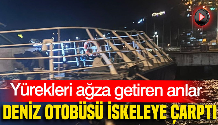 Yürekleri ağza getiren anlar: Deniz otobüsü iskeleye çarptı