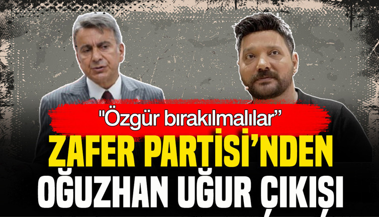 Zafer Partisi’nden Oğuzhan Uğur çıkışı: “Özgür bırakılmalılar”