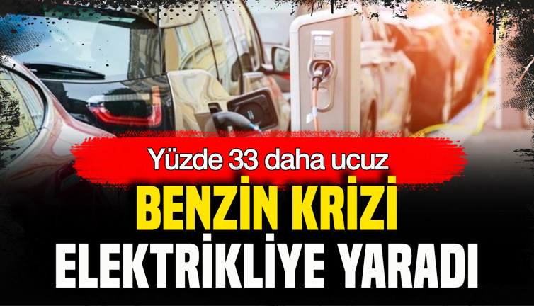 Benzin krizi elektrikliye yaradı: Yüzde 33 daha ucuz