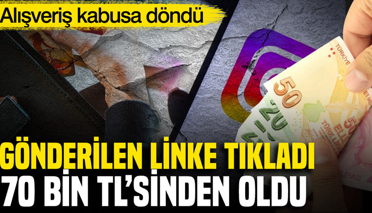 Alışveriş kabusa döndü: Gönderilen linke tıkladı, 70 bin TL’sinden oldu