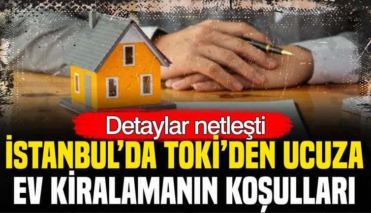 Detaylar netleşti: İstanbul’da TOKİ’den ucuza ev kiralamanın koşulları