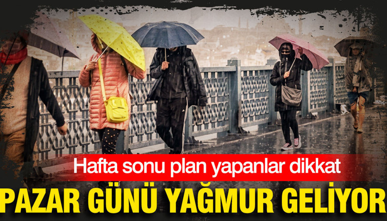 Hafta sonu plan yapanlar dikkat: Pazar günü yağmur geliyor