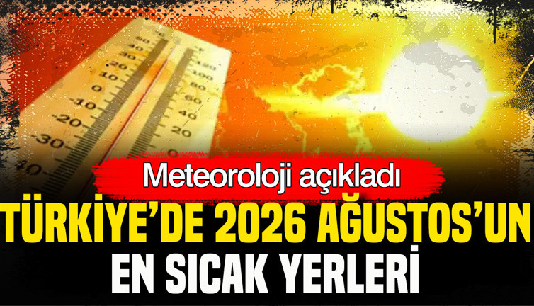 Meteoroloji açıkladı: Türkiye’de 2026 Ağustos’un en sıcak yerleri