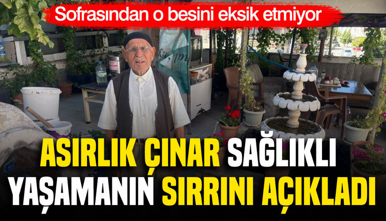 Asırlık çınar sağlıklı yaşamanın sırrını açıkladı: Sofrasından o besini eksik etmiyor