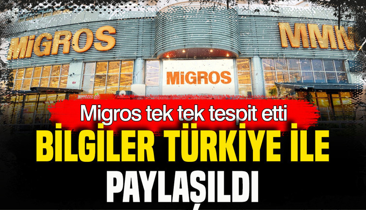 Migros tek tek tespit etti: Bilgiler Türkiye ile paylaşıldı