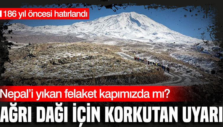 Ağrı Dağı için korkutan uyarı: Nepal'deki felaket Türkiye'de tekrarlanabilir mi?