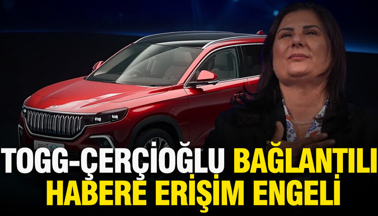 Özlem Çerçioğlu-Togg bağlantılı habere erişim engeli