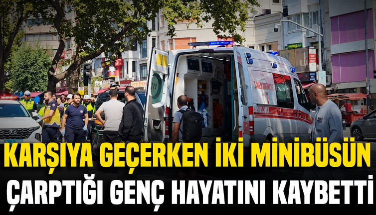 Fatih'te karşıya geçerken iki minibüsün çarptığı genç hayatını kaybetti