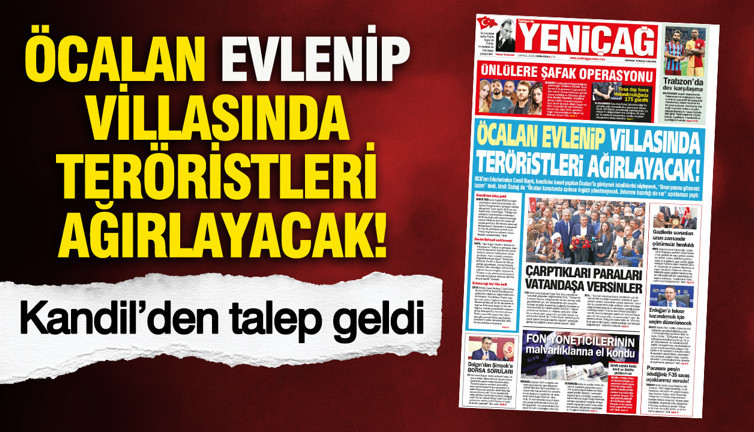 YENİÇAĞ Gazetesi: Öcalan evlenip villasında teröristleri ağırlayacak