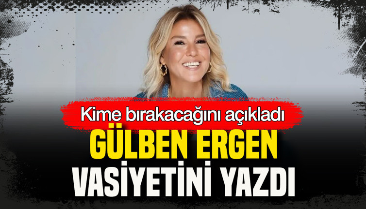 Gülben Ergen vasiyetini yazdı, kime bırakacağını açıkladı