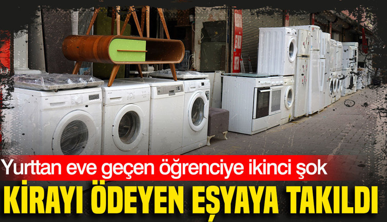 Kirayı ödeyen eşyaya takıldı: Yurttan eve geçen öğrenciye ikinci şok