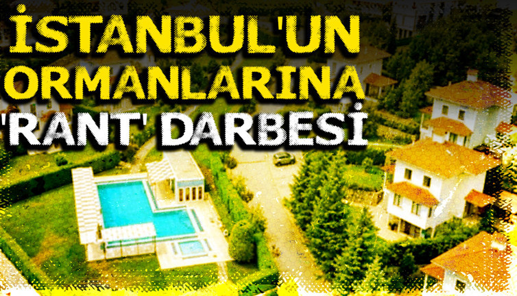 İstanbul'un ormanlarına 'Rant' darbesi
