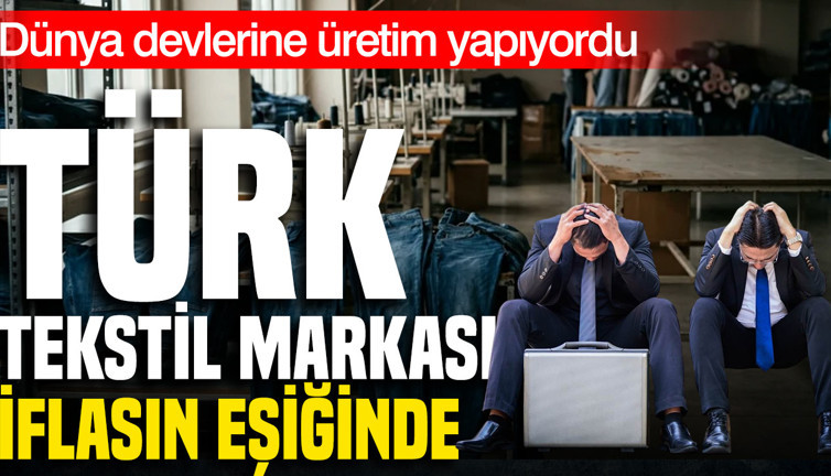 Türk tekstil şirketi iflas eşiğinde: Dünya markalarına üretim yapıyordu
