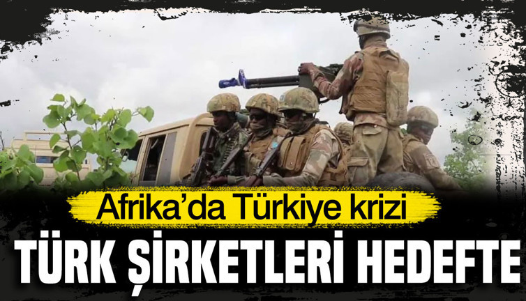 Afrika’da Türkiye için kriz çıktı: Türk şirketleri hedefte