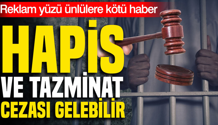 Reklam yüzü ünlülere kötü haber: Hapis ve tazminat cezası gelebilir