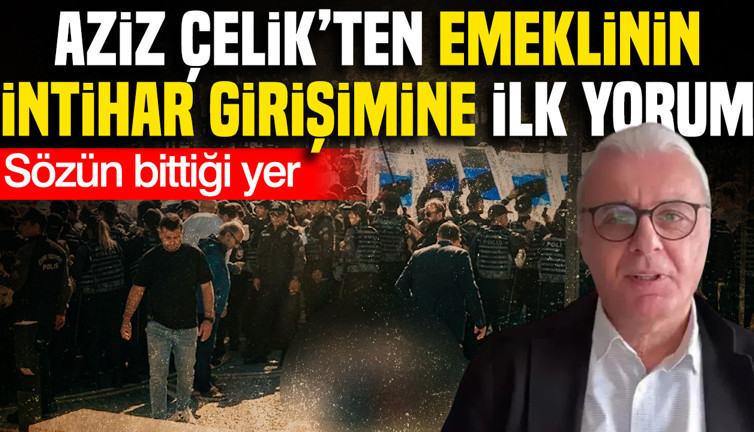 Aziz Çelik'ten emeklinin intihar girişimine ilk yorum: Sözün bittiği yer