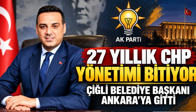 27 yıllık CHP yönetimi bitiyor: Çiğli Belediye Başkanı Ankara'ya gitti