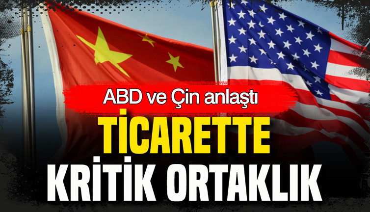 Çin ve ABD anlaştı: Ticarette kritik ortaklık