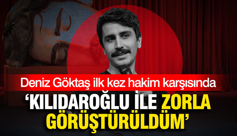 Deniz Göktaş: Polis beni zorla Kılıçdaroğlu ile görüştürdü