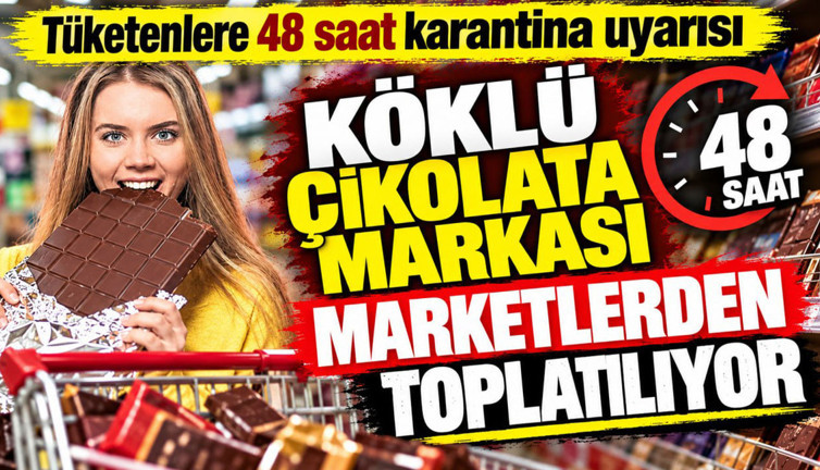 Köklü çikolata markası marketlerden toplatılıyor: 48 saat karantina uyarısı