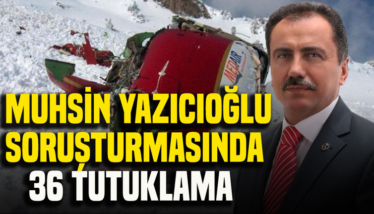 Muhsin Yazıcıoğlu soruşturmasında 36 tutuklama