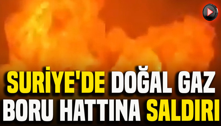 Suriye'de doğal gaz boru hattına saldırı