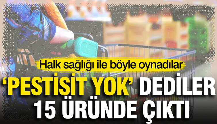 Halkın sağlığıyla böyle oynadılar: “Pestisit yok” dediler, 15 üründe çıktı