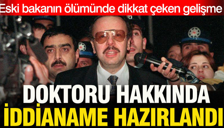 Eski bakanın ölümünde dikkat çeken gelişme: Doktoru hakkında iddianame hazırlandı