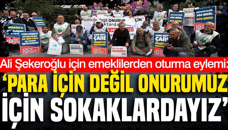 Ali Şekeroğlu için emeklilerden oturma eylemi: Para için değil onurumuz için sokaklardayız