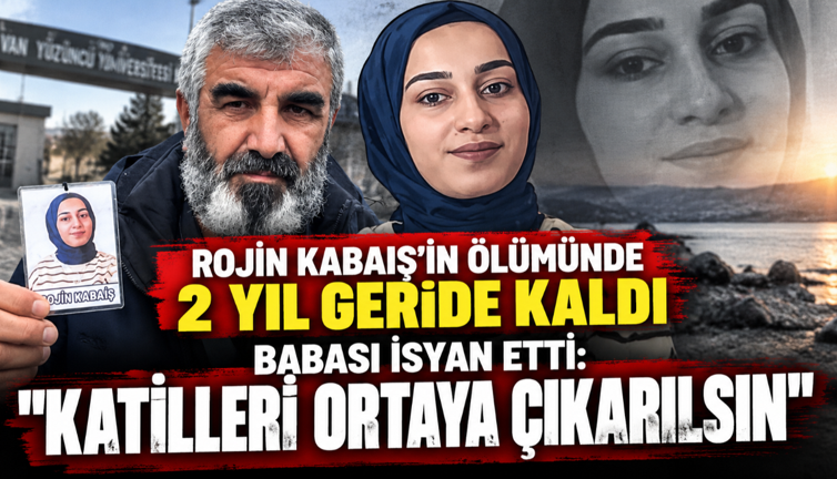Rojin Kabaiş’in ölümünde 2 yıl geride kaldı, babası isyan etti: “Katilleri ortaya çıkarılsın”