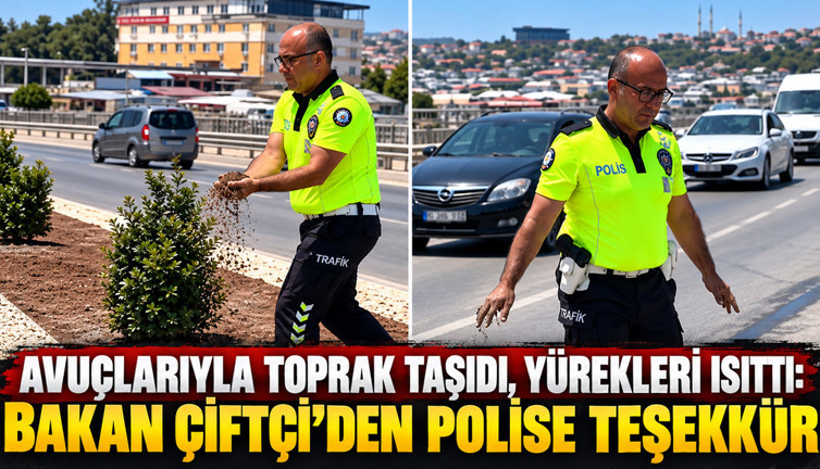 Avuçlarıyla toprak taşıdı, yürekleri ısıttı: Bakan Çiftçi'den polise teşekkür