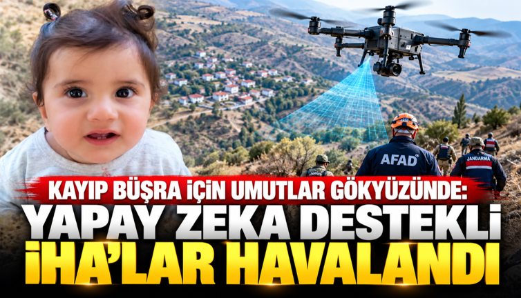 Kayıp Büşra için umutlar gökyüzünde: Yapay zeka destekli İHA’lar havalandı