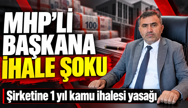 MHP’li başkana ihale şoku: Şirketi 1 yıl kamu ihalelerinden yasaklandı