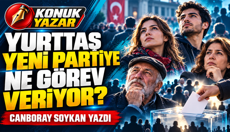 Yurttaş YENİ Parti' ye ne görev veriyor ? ....Canboray Soykan yazdı