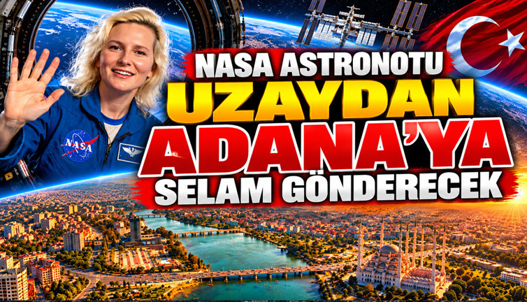 NASA astronotu uzaydan Adana'ya selam gönderecek